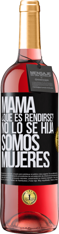 29,95 € | Vino Rosado Edición ROSÉ Mamá, ¿Qué es rendirse? No lo sé hija, somos mujeres Etiqueta Negra. Etiqueta personalizable Vino joven Cosecha 2024 Tempranillo