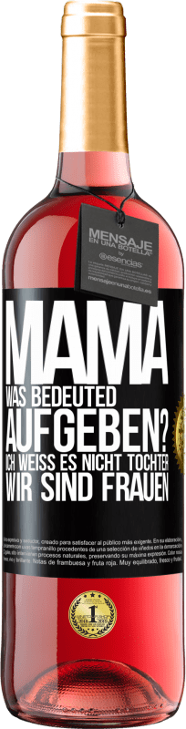 29,95 € | Roséwein ROSÉ Ausgabe Mama, was bedeuted aufgeben? Ich weiß es nicht, Tochter, wir sind Frauen Schwarzes Etikett. Anpassbares Etikett Junger Wein Ernte 2025 Tempranillo