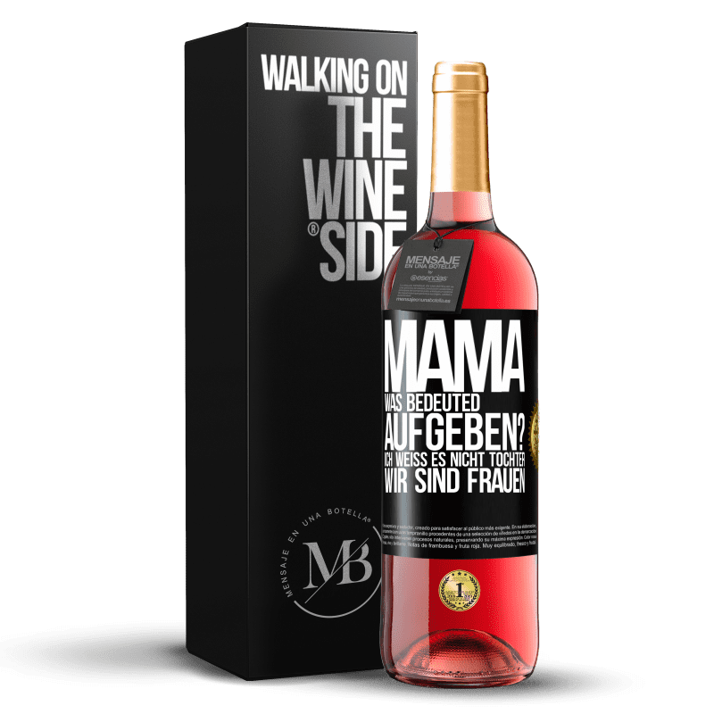 29,95 € Kostenloser Versand | Roséwein ROSÉ Ausgabe Mama, was bedeuted aufgeben? Ich weiß es nicht, Tochter, wir sind Frauen Schwarzes Etikett. Anpassbares Etikett Junger Wein Ernte 2024 Tempranillo