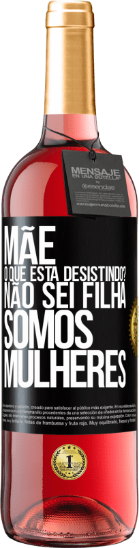 29,95 € | Vinho rosé Edição ROSÉ Mãe, o que está desistindo? Não sei filha, somos mulheres Etiqueta Preta. Etiqueta personalizável Vinho jovem Colheita 2023 Tempranillo