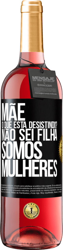 29,95 € | Vinho rosé Edição ROSÉ Mãe, o que está desistindo? Não sei filha, somos mulheres Etiqueta Preta. Etiqueta personalizável Vinho jovem Colheita 2025 Tempranillo