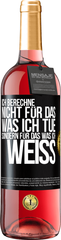 29,95 € | Roséwein ROSÉ Ausgabe Ich berechne nicht, für das was ich tue sondern für das, was ich weiß Schwarzes Etikett. Anpassbares Etikett Junger Wein Ernte 2024 Tempranillo