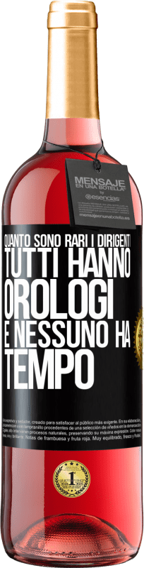 «Quanto sono rari i dirigenti. Tutti hanno orologi e nessuno ha tempo» Edizione ROSÉ