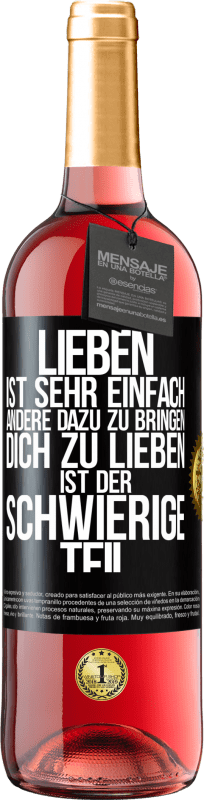29,95 € Kostenloser Versand | Roséwein ROSÉ Ausgabe Lieben ist sehr einfach, andere dazu zu bringen, dich zu lieben, ist der schwierige Teil Schwarzes Etikett. Anpassbares Etikett Junger Wein Ernte 2025 Tempranillo