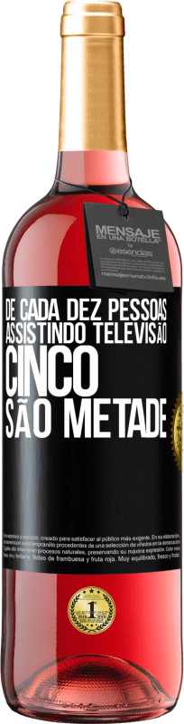 «De cada dez pessoas assistindo televisão, cinco são metade» Edição ROSÉ