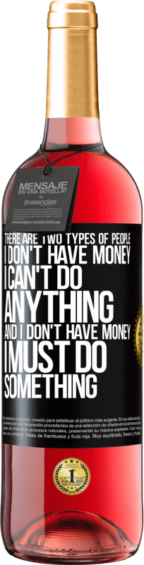29,95 € | Rosé Wine ROSÉ Edition There are two types of people. I don't have money, I can't do anything and I don't have money, I must do something Black Label. Customizable label Young wine Harvest 2023 Tempranillo