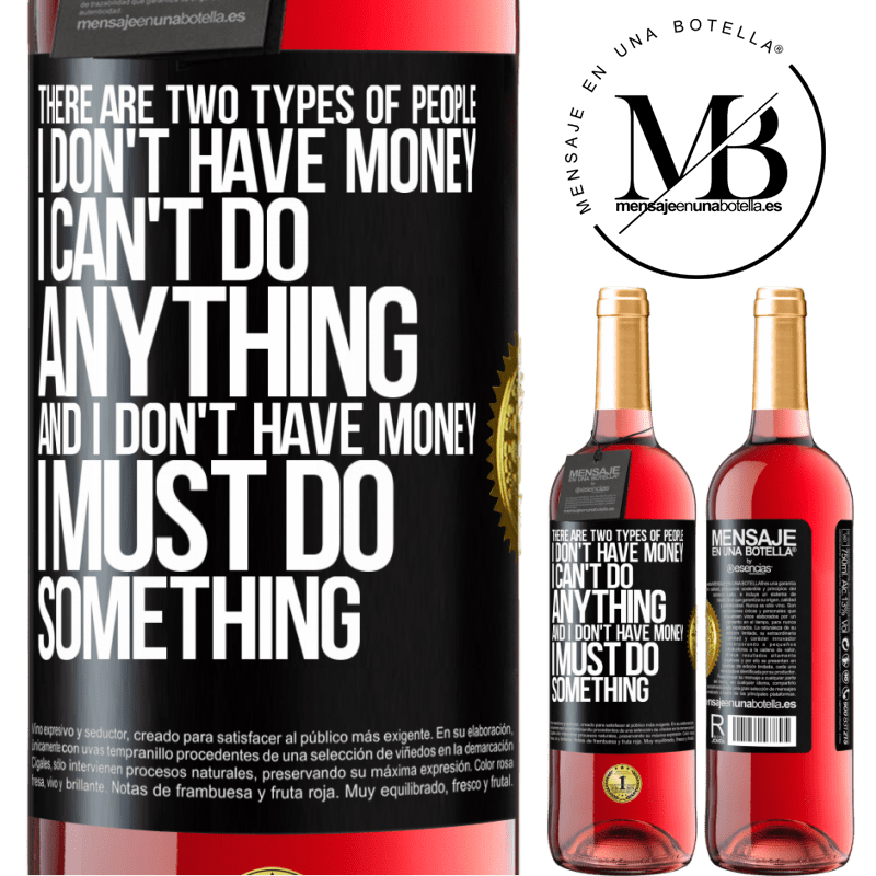 29,95 € Free Shipping | Rosé Wine ROSÉ Edition There are two types of people. I don't have money, I can't do anything and I don't have money, I must do something Black Label. Customizable label Young wine Harvest 2022 Tempranillo
