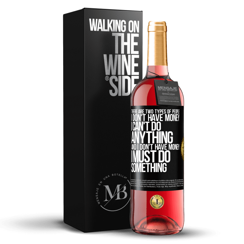 29,95 € Free Shipping | Rosé Wine ROSÉ Edition There are two types of people. I don't have money, I can't do anything and I don't have money, I must do something Black Label. Customizable label Young wine Harvest 2021 Tempranillo