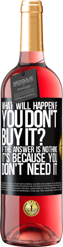 29,95 € | Rosé Wine ROSÉ Edition what will happen if you don't buy it? If the answer is nothing, it's because you don't need it Black Label. Customizable label Young wine Harvest 2023 Tempranillo