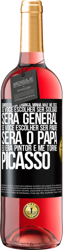 29,95 € | Vinho rosé Edição ROSÉ Quando eu era criança, minha mãe me disse: se você escolher ser soldado, será general Se você escolher ser padre, será o Etiqueta Preta. Etiqueta personalizável Vinho jovem Colheita 2023 Tempranillo