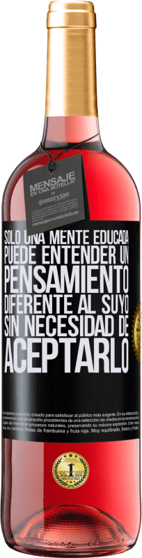 «Sólo una mente educada puede entender un pensamiento diferente al suyo sin necesidad de aceptarlo» Edición ROSÉ