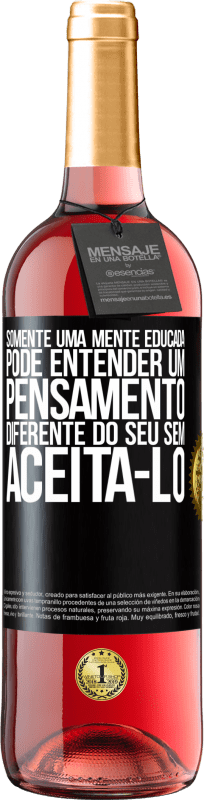 «Somente uma mente educada pode entender um pensamento diferente do seu sem aceitá-lo» Edição ROSÉ