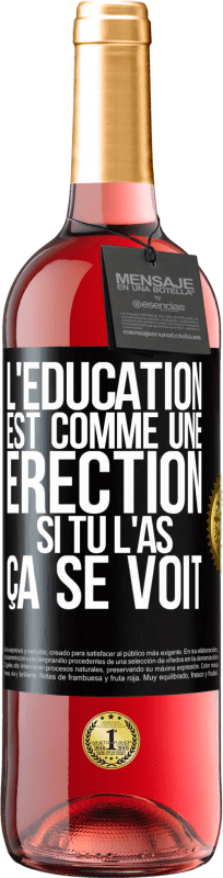 29,95 € | Vin rosé Édition ROSÉ L'éducation est comme une érection. Si tu l'as, ça se voit Étiquette Noire. Étiquette personnalisable Vin jeune Récolte 2023 Tempranillo