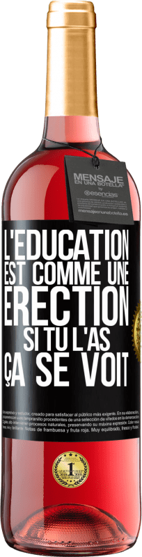 29,95 € | Vin rosé Édition ROSÉ L'éducation est comme une érection. Si tu l'as, ça se voit Étiquette Noire. Étiquette personnalisable Vin jeune Récolte 2024 Tempranillo