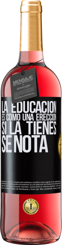 29,95 € | Vino Rosado Edición ROSÉ La educación es como una erección. Si la tienes, se nota Etiqueta Negra. Etiqueta personalizable Vino joven Cosecha 2023 Tempranillo