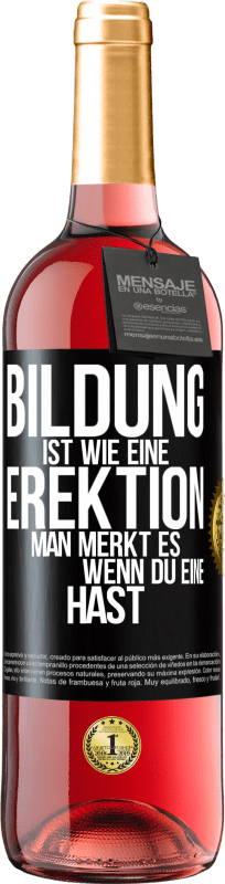 29,95 € | Roséwein ROSÉ Ausgabe Bildung ist wie eine Erektion. Man merkt es, wenn du eine hast. Schwarzes Etikett. Anpassbares Etikett Junger Wein Ernte 2024 Tempranillo