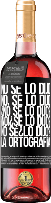 29,95 € | Vin rosé Édition ROSÉ No se lo dijo. No, se lo dijo. ¿No se lo dijo? ¡No! ¿Se lo dijo? No sé ¿lo dijo? La ortografía Étiquette Noire. Étiquette personnalisable Vin jeune Récolte 2024 Tempranillo