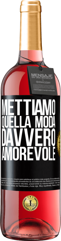 «Mettiamo quella moda davvero amorevole» Edizione ROSÉ