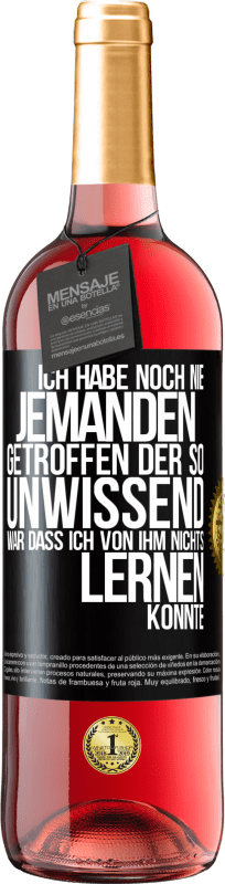 29,95 € | Roséwein ROSÉ Ausgabe Ich habe noch nie jemanden getroffen, der so unwissend war, dass ich von ihm nichts lernen konnte Schwarzes Etikett. Anpassbares Etikett Junger Wein Ernte 2024 Tempranillo