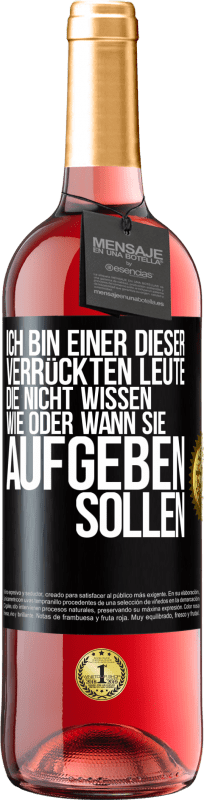 29,95 € | Roséwein ROSÉ Ausgabe Ich bin einer dieser verrückten Leute, die nicht wissen, wie oder wann sie aufgeben sollen Schwarzes Etikett. Anpassbares Etikett Junger Wein Ernte 2024 Tempranillo