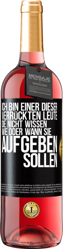 29,95 € | Roséwein ROSÉ Ausgabe Ich bin einer dieser verrückten Leute, die nicht wissen, wie oder wann sie aufgeben sollen Schwarzes Etikett. Anpassbares Etikett Junger Wein Ernte 2025 Tempranillo