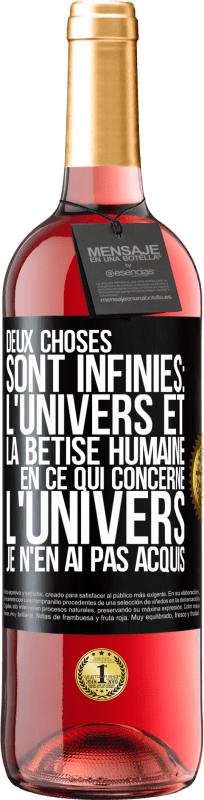 29,95 € | Vin rosé Édition ROSÉ Deux choses sont infinies: l'univers et la bêtise humaine, en ce qui concerne l'univers, je n'en ai pas acquis la certitude abso Étiquette Noire. Étiquette personnalisable Vin jeune Récolte 2024 Tempranillo