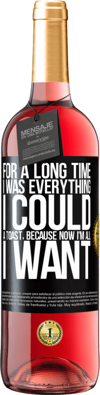 29,95 € | Rosé Wine ROSÉ Edition For a long time I was everything I could. A toast, because now I'm all I want Black Label. Customizable label Young wine Harvest 2024 Tempranillo