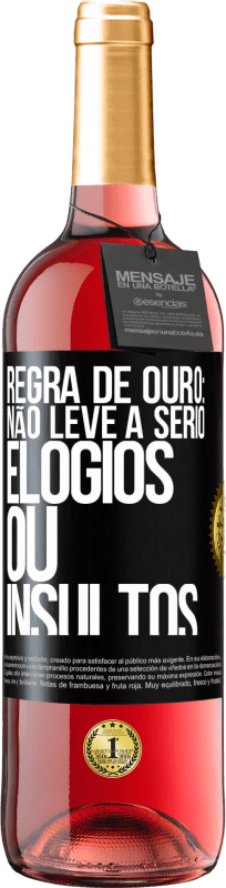 «Regra de ouro: não leve a sério elogios ou insultos» Edição ROSÉ