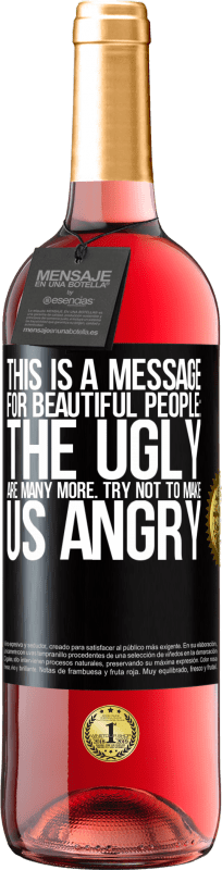 29,95 € | Rosé Wine ROSÉ Edition This is a message for beautiful people: the ugly are many more. Try not to make us angry Black Label. Customizable label Young wine Harvest 2023 Tempranillo