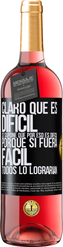 29,95 € | Vino Rosado Edición ROSÉ Claro que es difícil. Se supone que por eso es difícil, porque si fuera fácil, todos lo lograrían Etiqueta Negra. Etiqueta personalizable Vino joven Cosecha 2025 Tempranillo