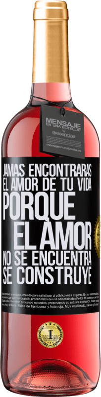 «Jamás encontrarás el amor de tu vida. Porque el amor no se encuentra, se construye» Edición ROSÉ