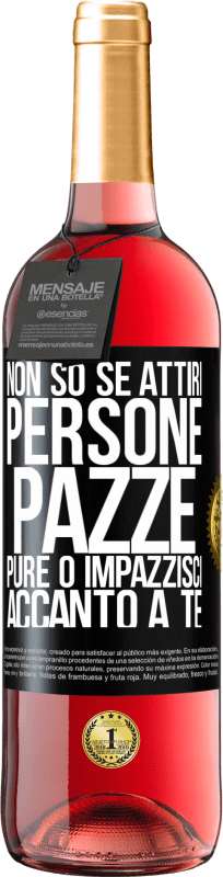 29,95 € | Vino rosato Edizione ROSÉ Non so se attiri persone pazze pure o impazzisci accanto a te Etichetta Nera. Etichetta personalizzabile Vino giovane Raccogliere 2024 Tempranillo