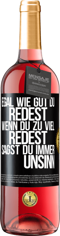 29,95 € Kostenloser Versand | Roséwein ROSÉ Ausgabe Egal wie gut du redest, wenn du zu viel redest, sagst du immer Unsinn Schwarzes Etikett. Anpassbares Etikett Junger Wein Ernte 2025 Tempranillo