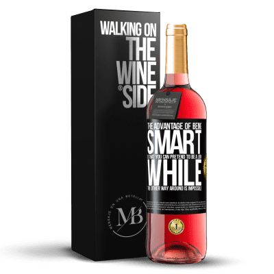 «The advantage of being smart is that you can pretend to be a jerk, while the other way around is impossible» ROSÉ Edition