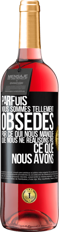 29,95 € | Vin rosé Édition ROSÉ Parfois, nous sommes tellement obsédés par ce qui nous manque, que nous ne réalisons pas ce que nous avons Étiquette Noire. Étiquette personnalisable Vin jeune Récolte 2024 Tempranillo