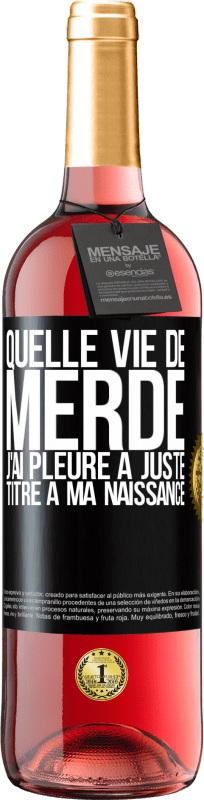 29,95 € | Vin rosé Édition ROSÉ Quelle vie de merde, j'ai pleuré à juste titre à ma naissance Étiquette Noire. Étiquette personnalisable Vin jeune Récolte 2025 Tempranillo