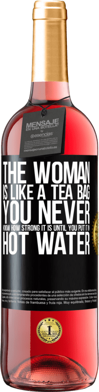 «女性はティーバッグのようなものです。お湯に入れるまで、それがどれほど強いかはわからない» ROSÉエディション