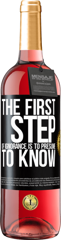 «The first step of ignorance is to presume to know» ROSÉ Edition