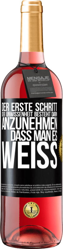 29,95 € | Roséwein ROSÉ Ausgabe Der erste Schritt der Unwissenheit besteht darin, anzunehmen, dass man es weiß Schwarzes Etikett. Anpassbares Etikett Junger Wein Ernte 2024 Tempranillo