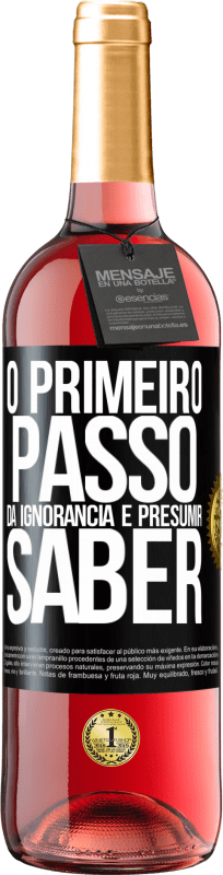 «O primeiro passo da ignorância é presumir saber» Edição ROSÉ