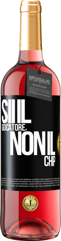 «Sii il giocatore, non il chip» Edizione ROSÉ