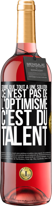 29,95 € | Vin rosé Édition ROSÉ Croire que tout a une solution ce n'est pas de l'optimisme. C'est du talent Étiquette Noire. Étiquette personnalisable Vin jeune Récolte 2024 Tempranillo