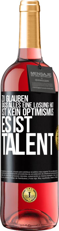 Kostenloser Versand | Roséwein ROSÉ Ausgabe Zu glauben. dass alles eine Lösung hat ist kein Optimismus. Es ist Talent Schwarzes Etikett. Anpassbares Etikett Junger Wein Ernte 2023 Tempranillo