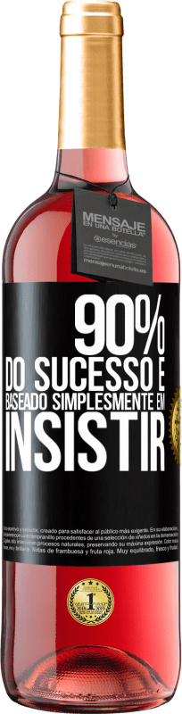 «90% do sucesso é baseado simplesmente em insistir» Edição ROSÉ