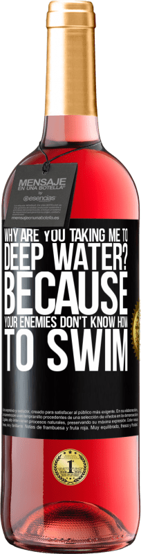 29,95 € | Rosé Wine ROSÉ Edition why are you taking me to deep water? Because your enemies don't know how to swim Black Label. Customizable label Young wine Harvest 2024 Tempranillo