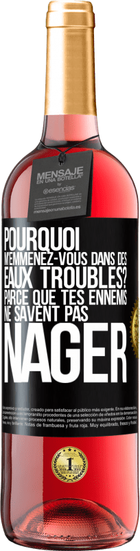 «Pourquoi m'emmenez-vous dans des eaux troubles? Parce que tes ennemis ne savent pas nager» Édition ROSÉ