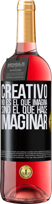 «Creativo no es el que imagina, sino el que hace imaginar» Edición ROSÉ