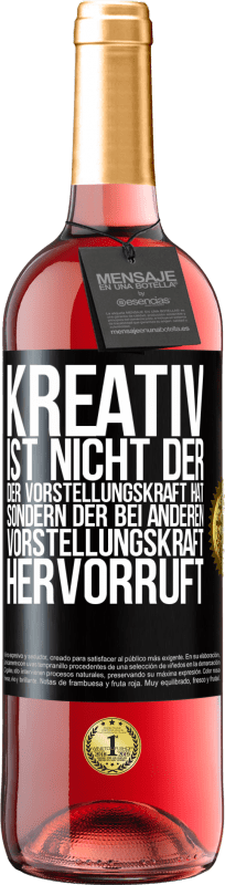 «Kreativ ist nicht der, der Vorstellungskraft hat, sondern der bei anderen Vorstellungskraft hervorruft» ROSÉ Ausgabe