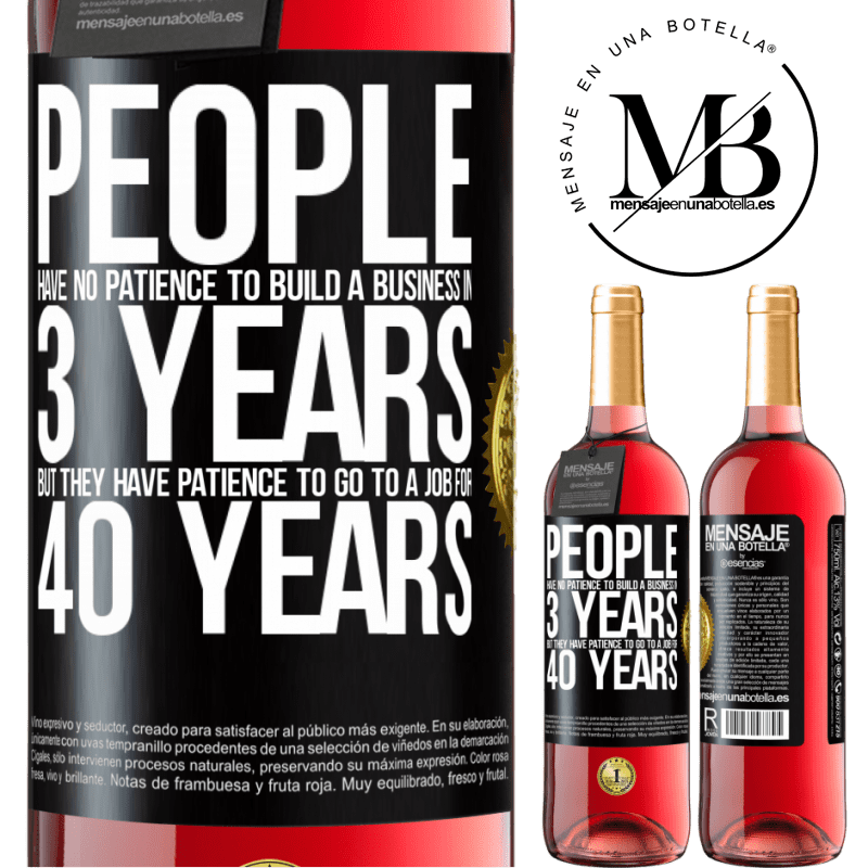 29,95 € Free Shipping | Rosé Wine ROSÉ Edition People have no patience to build a business in 3 years. But he has patience to go to a job for 40 years Black Label. Customizable label Young wine Harvest 2022 Tempranillo
