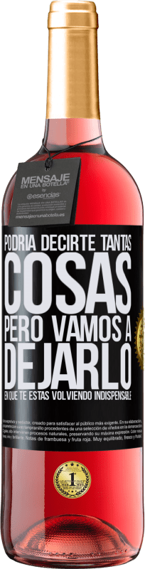 29,95 € | Vino Rosado Edición ROSÉ Podría decirte tantas cosas, pero vamos a dejarlo en que te estas volviendo indispensable Etiqueta Negra. Etiqueta personalizable Vino joven Cosecha 2025 Tempranillo